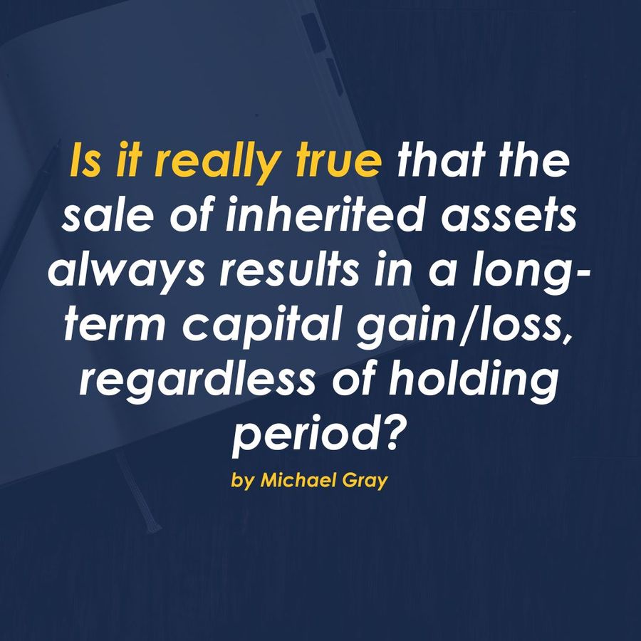 Is it really true that the sale of inherited assets always results in a long-term capital gain/loss, regardless of holding period?